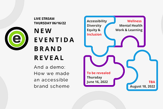 On the left is the original green and gray Eventida logo icon circled in black, next to the title of the event. To the right are four puzzle pieces with text in each: Accessibility Diversity Equity & Inclusion; Wellness, Mental Health, Work & Learning; To be revealed, Thursday, June 16, 2022; TBA, August 18, 2022.
