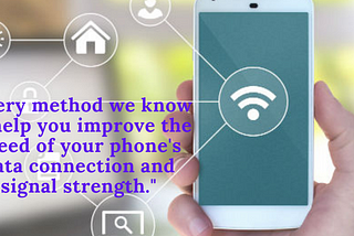 Each method improves the speed and signal of the phone data connection.