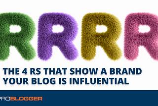 The 4 Rs That Show a Brand Your Blog is Influential