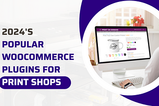 2024’s Popular WooCommerce Plugins for Print Shops