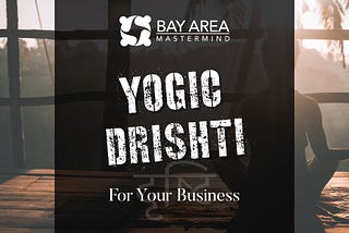 Leverage Yogic Drishti to Improve Your Business Focus