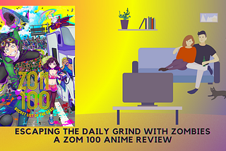 Escaping the Daily Grind with Zombies: A Zom 100 Anime Review
