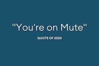 You’re on mute! — Quote of 2020