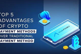 Top 5 advantages of crypto payment methods over traditional payment method