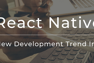 React Native as a New Development Trend in 2021