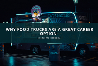 Brendan Corkery Why Food Trucks Are A Great Career Option