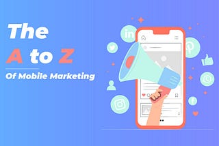 The A to Z Of Mobile Marketing