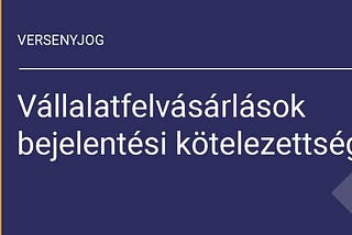 Vállalatfelvásárlások bejelentési kötelezettsége