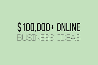 6 Online Business Ideas That Make $100,000+ Yearly