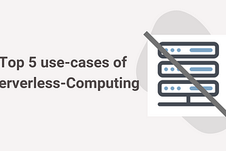 Top 5 use-cases of Serverless-Computing