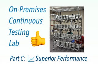 Why I Prefer an On-Premises Continuous Testing Lab Over the Cloud? — Part C: Superior Performance