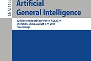 Artificial General Intelligence: 12th International Conference, AGI 2019, Shenzhen, China, August 6–9, 2019, Proceedings (Lecture Notes in Computer Science, 11654)