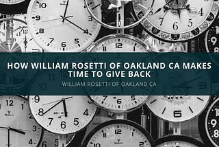 How William Rosetti of Oakland CA Makes Time To Give Back