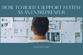 How to Build a Support System as an Entrepreneur | Jack Mondel | Entrepreneurship