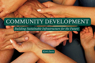 Community Development: Building Sustainable Infrastructure for the Future | Kirk Dorn