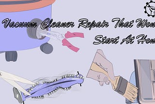 Vacuum Cleaner Repair That Won’t Start At Home — WEEKLY TOOLS