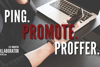 The 3Ps: Ping, Promote, or Proffer.