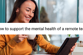 6 Ways to Support the Mental Health of Your Remote Team