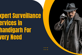 Expert Surveillance Services in Chandigarh For Every Need