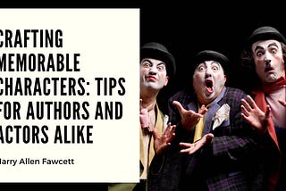 Crafting Memorable Characters: Tips for Authors and Actors Alike | Harry Allen Fawcett |…