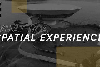 What is a Spatial Experience?