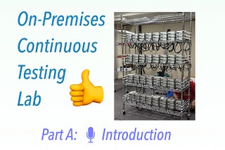 Why I Prefer an On-Premises Continuous Testing Lab Over the Cloud? — Part A: Introduction