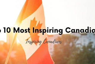 Top 10 Most Inspiring Canadians