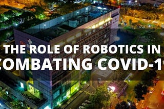 The Role of Robotics in Combating COVID-19