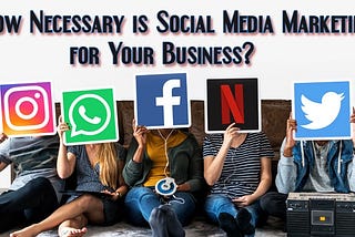 6 Reasons Why Social Media Marketing is Necessary