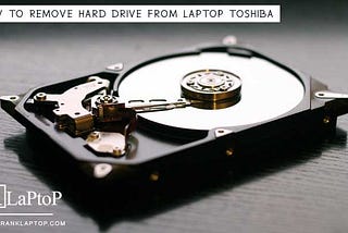 How to Remove Hard Drive From Laptop Toshiba?