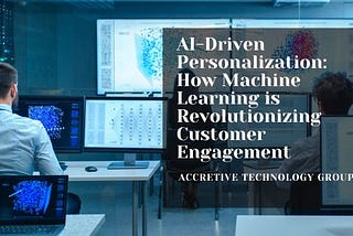 AI-Driven Personalization: How Machine Learning is Revolutionizing Customer Engagement