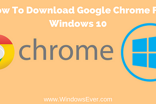 How To Download Google Chrome For windows 10