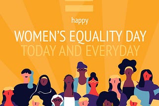 happy Women’s Equality Day Today and Everyday