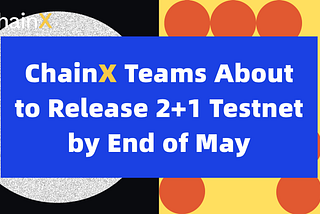 ChainX, 2+1 testnet’ini yayınlayacak ve döviz elçilerini işe alacak