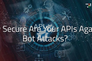 API Security Landscape: Protecting APIs from Automated Attacks and Abuse