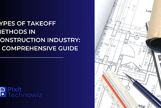 Types of Takeoff Methods in Construction Industry: A Comprehensive Guide for Beginners and Experts