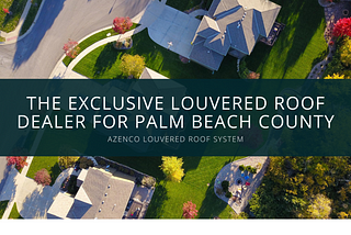 The Exclusive Louvered Roof Dealer for Palm Beach County