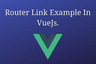Router Link Example In VueJs.