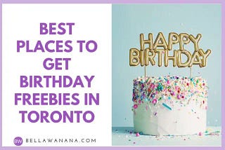 Best Places to Get Birthday Freebies in Toronto — Bella Wanana