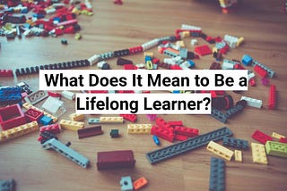 What Does It Mean to Be a Lifelong Learner?