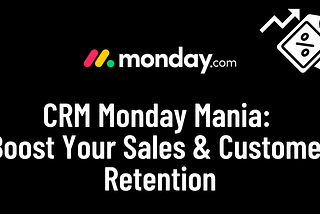 CRM Monday: How To Boost Your Sales & Customer Retention