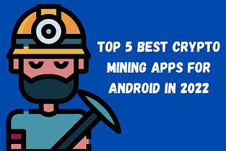 Top 5 Best Crypto Mining Apps for Android in 2022