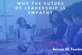 Why the Future of Leadership is Empathy