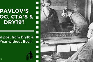 Dry 18 — Pavlov’s Dog, CTAs, & Dry19?