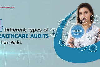 4 Different Types of Healthcare Audits and their Perks