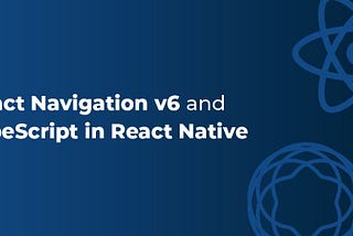 Getting Started with React Navigation v6 and TypeScript in React Native