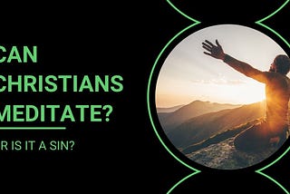 Can Christians Meditate Or Is It A Sin?