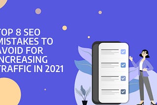 Top 8 SEO Mistakes to Avoid for Increasing Traffic in 2021