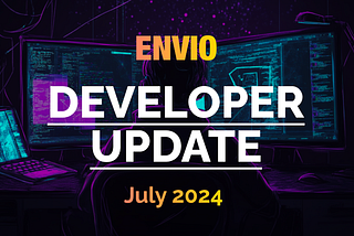 Envio Developer Update July 2024