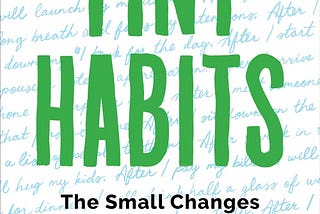 Book Review — Tiny Habits: The Small Changes That Change Everything — by BJ Fogg
